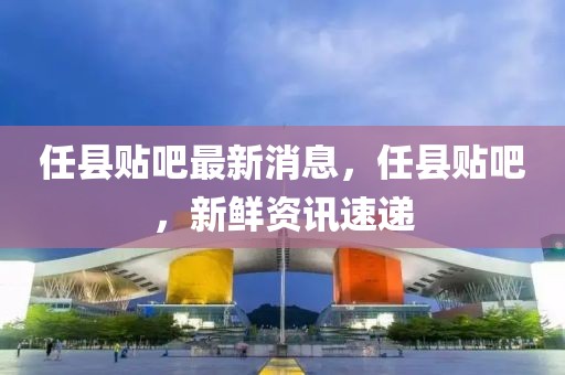 任丘贴吧最新动态概览